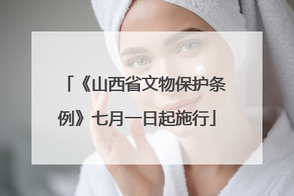 《山西省文物保护条例》七月一日起施行