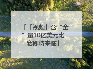 「视频」含“金”量10亿美元比赛即将来临