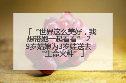 “世界这么美好，我想带她一起看看” 29岁姑娘为3岁娃送去“生命火种”