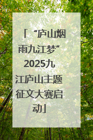“庐山烟雨九江梦”2025九江庐山主题征文大赛启动