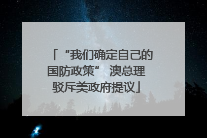 “我们确定自己的国防政策” 澳总理驳斥美政府提议