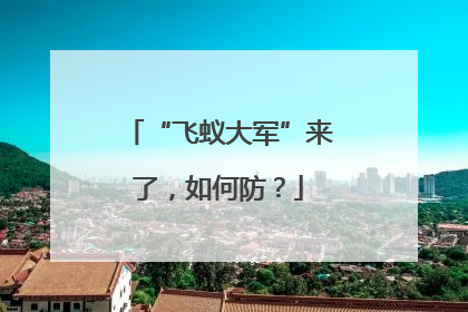 “飞蚁大军”来了，如何防？