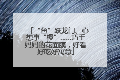 “鱼”跃龙门、心想事“橙”……巧手妈妈的花面膜，好看好吃好寓意
