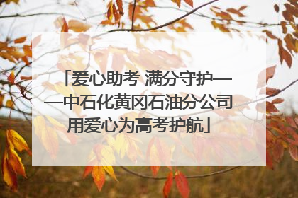 爱心助考 满分守护——中石化黄冈石油分公司用爱心为高考护航