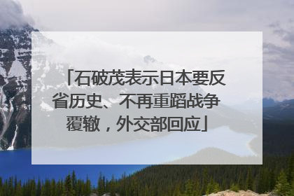 石破茂表示日本要反省历史、不再重蹈战争覆辙，外交部回应