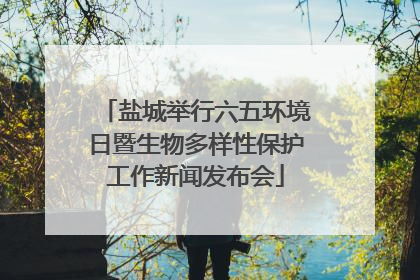 盐城举行六五环境日暨生物多样性保护工作新闻发布会