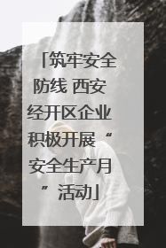 筑牢安全防线 西安经开区企业积极开展“安全生产月”活动