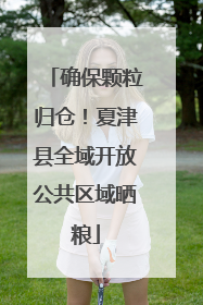 确保颗粒归仓！夏津县全域开放公共区域晒粮