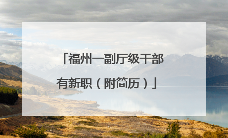 福州一副厅级干部有新职（附简历）