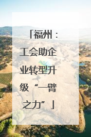 福州：工会助企业转型升级“一臂之力”