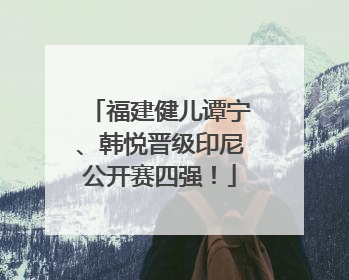 福建健儿谭宁、韩悦晋级印尼公开赛四强！
