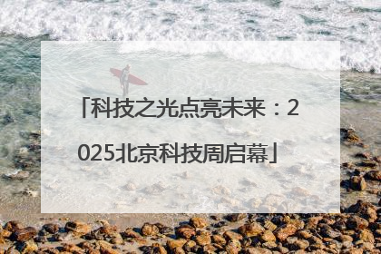 科技之光点亮未来：2025北京科技周启幕