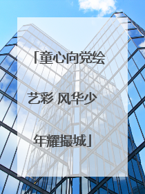 童心向党绘艺彩 风华少年耀撮城