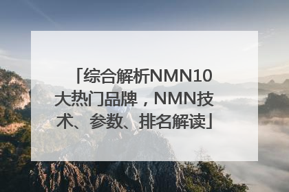 综合解析NMN10大热门品牌，NMN技术、参数、排名解读