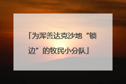 为浑善达克沙地“锁边”的牧民小分队