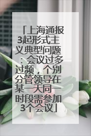上海通报3起形式主义典型问题：会议过多过频，个别分管领导在某一天同一时段需参加3个会议