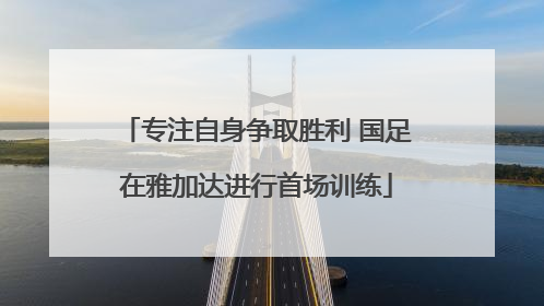 专注自身争取胜利 国足在雅加达进行首场训练