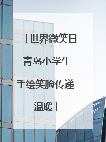 世界微笑日 青岛小学生手绘笑脸传递温暖