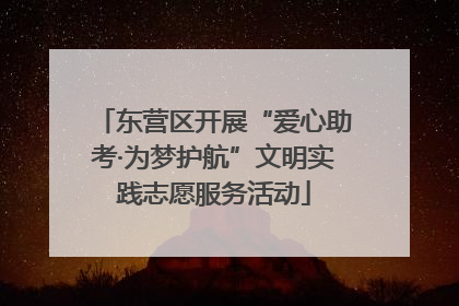 东营区开展“爱心助考·为梦护航”文明实践志愿服务活动