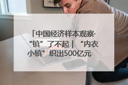 中国经济样本观察·“镇”了不起｜“内衣小镇”织出500亿元“里子产业”