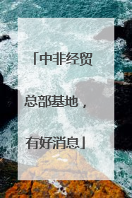 中非经贸总部基地，有好消息