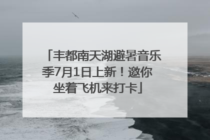 丰都南天湖避暑音乐季7月1日上新！邀你坐着飞机来打卡