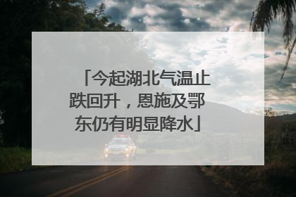 今起湖北气温止跌回升，恩施及鄂东仍有明显降水