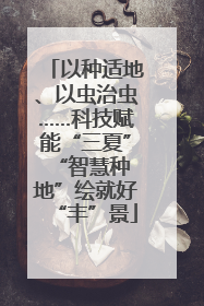 以种适地、以虫治虫……科技赋能“三夏” “智慧种地”绘就好“丰”景