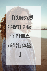以服务质量提升为核心 打造卓越出行体验