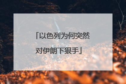 以色列为何突然对伊朗下狠手