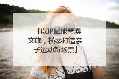 以IP赋能琴澳文旅，横琴打造亲子运动新场景