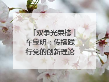 双争光荣榜｜车宝明：传播践行党的创新理论的“领头雁”