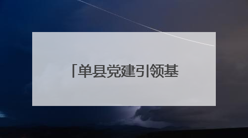 单县党建引领基层治理“谋篇布局” 绘就共建共治共享新图景