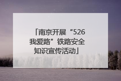 南京开展“526 我爱路”铁路安全知识宣传活动