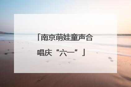 南京萌娃童声合唱庆“六一”