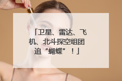 卫星、雷达、飞机、北斗探空组团追“蝴蝶”！