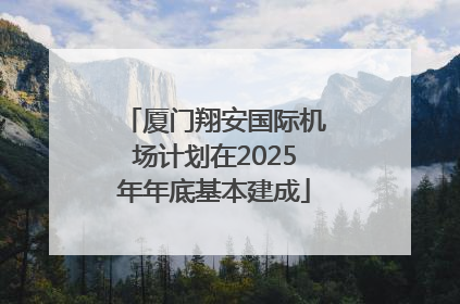 厦门翔安国际机场计划在2025年年底基本建成