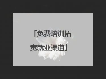 免费培训拓宽就业渠道