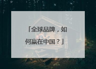 全球品牌，如何赢在中国？