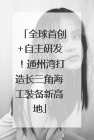全球首创+自主研发！通州湾打造长三角海工装备新高地