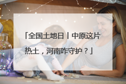 全国土地日丨中原这片热土，河南咋守护？