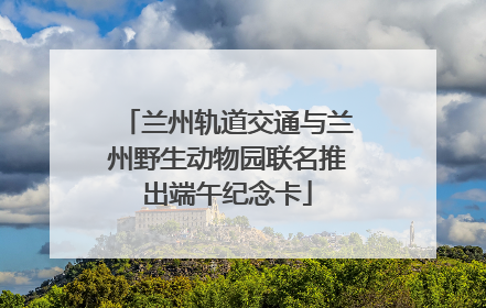 兰州轨道交通与兰州野生动物园联名推出端午纪念卡