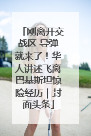 刚离开交战区 导弹就来了！华人讲述飞离巴基斯坦惊险经历｜封面头条