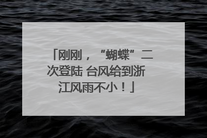 刚刚，“蝴蝶”二次登陆 台风给到浙江风雨不小！