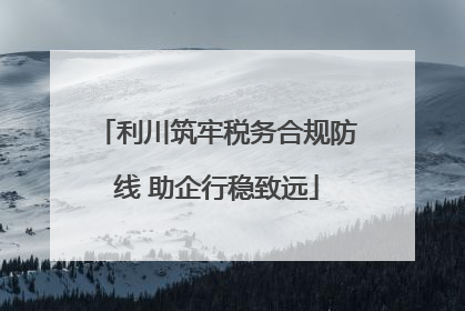 利川筑牢税务合规防线 助企行稳致远