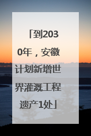 到2030年，安徽计划新增世界灌溉工程遗产1处