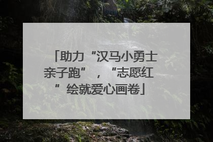 助力“汉马小勇士亲子跑”，“志愿红”绘就爱心画卷