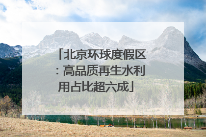 北京环球度假区：高品质再生水利用占比超六成