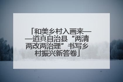 和美乡村入画来——道真自治县“两清两改两治理”书写乡村振兴新答卷
