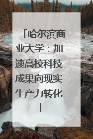 哈尔滨商业大学：加速高校科技成果向现实生产力转化